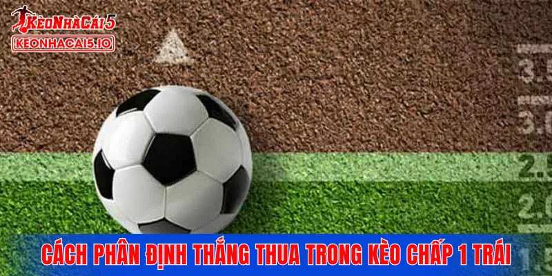 Cách phân định thắng thua trong kèo chấp 1 trái