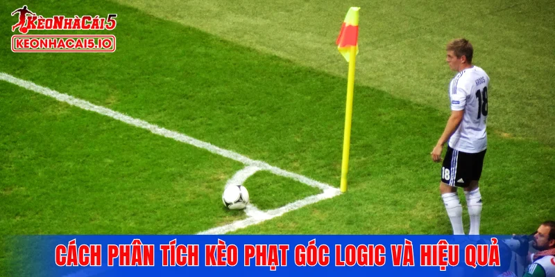 Cách phân tích kèo phạt góc logic và hiệu quả