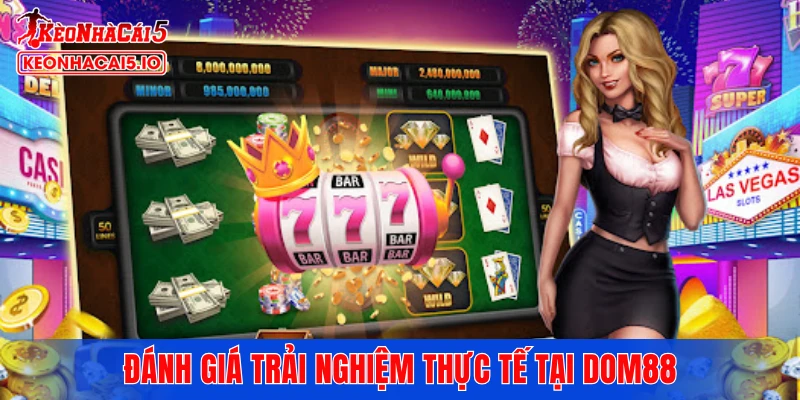 Đánh giá trải nghiệm thực tế tại DOM88 từ góc nhìn chuyên môn