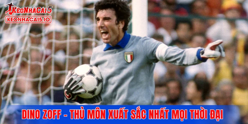 Dino Zoff - Top đầu thủ môn xuất sắc nhất mọi thời đại