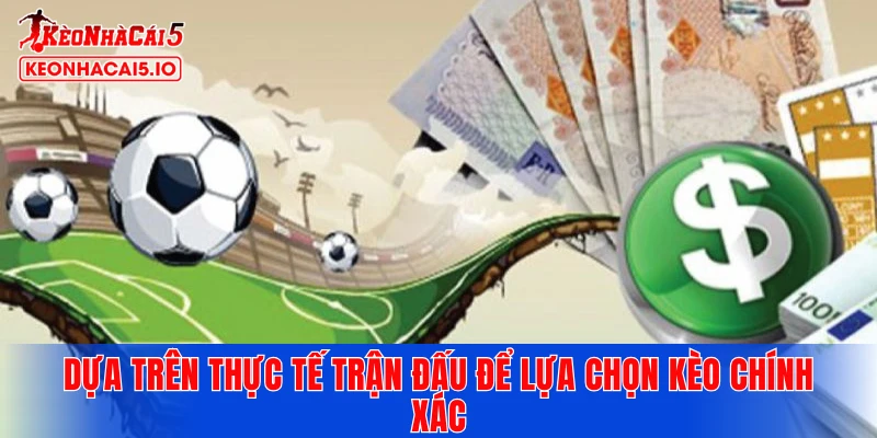 Dựa trên thực tế trận đấu để lựa chọn kèo chính xác