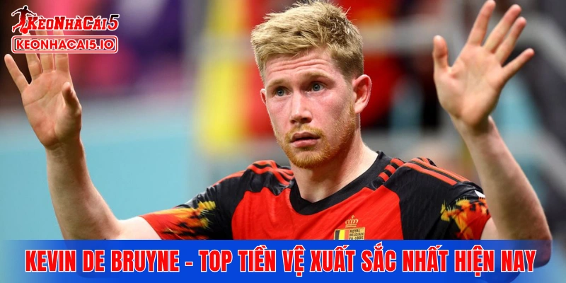 Kevin De Bruyne - Top tiền vệ xuất sắc nhất hiện nay