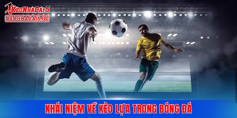 Khái niệm về kèo lựa trong bóng đá