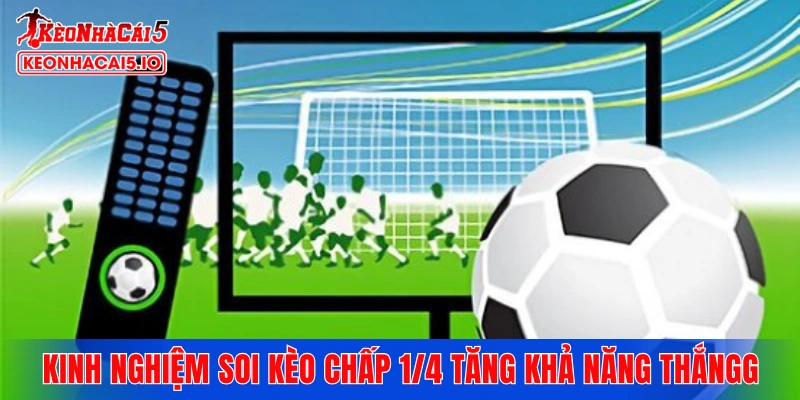 Kinh nghiệm soi kèo chấp 1/4 tăng khả năng thắng