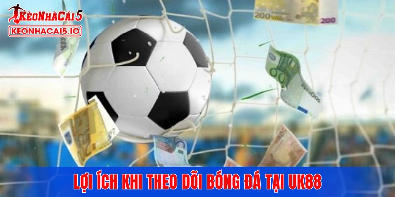 Lợi ích khi theo dõi bóng đá tại UK88