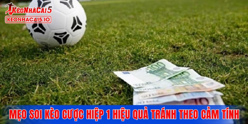 Mẹo soi kèo cược hiệp 1 hiệu quả tránh theo cảm tín