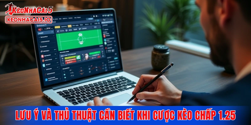 Những lưu ý và thủ thuật cần biết khi đặt cược kèo chấp 1.25