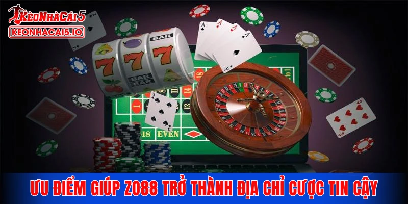 Những ưu điểm giúp ZO88 trở thành địa chỉ cược tin cậy