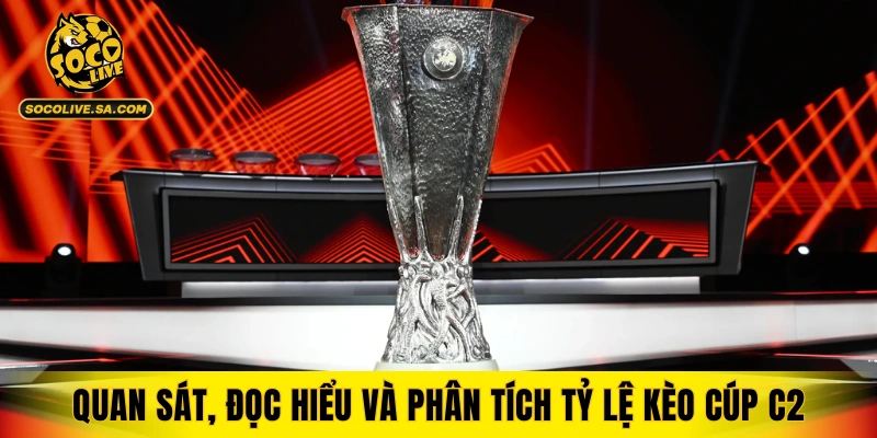 Phương pháp quan sát, đọc hiểu và phân tích tỷ lệ kèo cúp C2