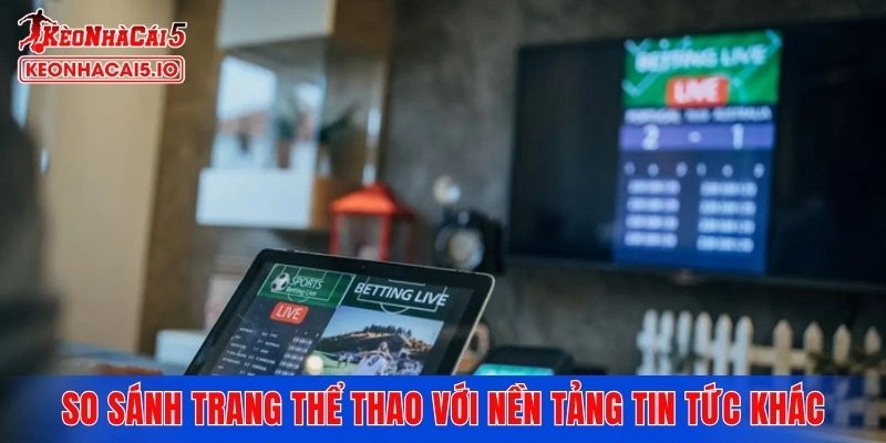 So sánh trang thể thao với nền tảng tin tức khác